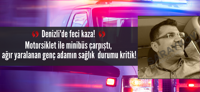 Denizli Sarayköy’de feci kaza, genç adam yoğun bakıma kaldırıldı, durumu çok ağır!