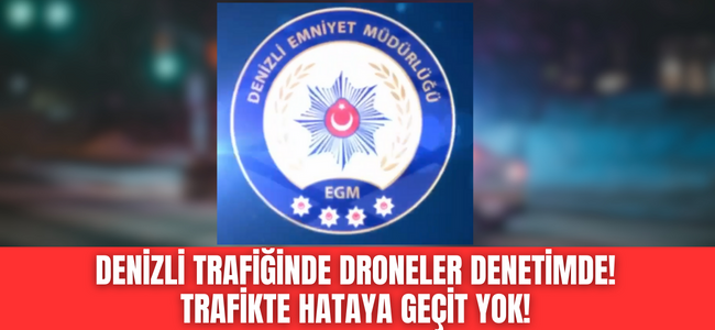 Denizli Emniyeti açıkladı, trafikte droneler dört dönecek, hataya geçit yok!