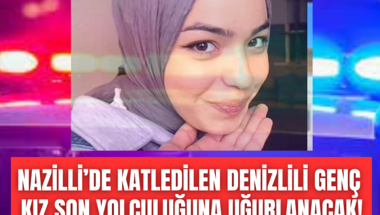 Erkek arkadaşı tarafından öldürülen Denizlili genç kız son yolculuğuna uğurlanacak!